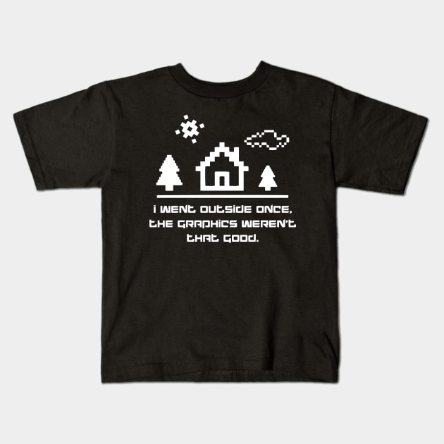 I want outside once, the graphics weren't that good Kids T-Shirt by TEEPHILIC